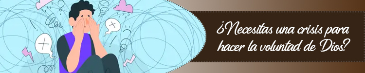 18 Enero-¿Necesitas una crisis para hacer la voluntad de&nbsp;Dios?